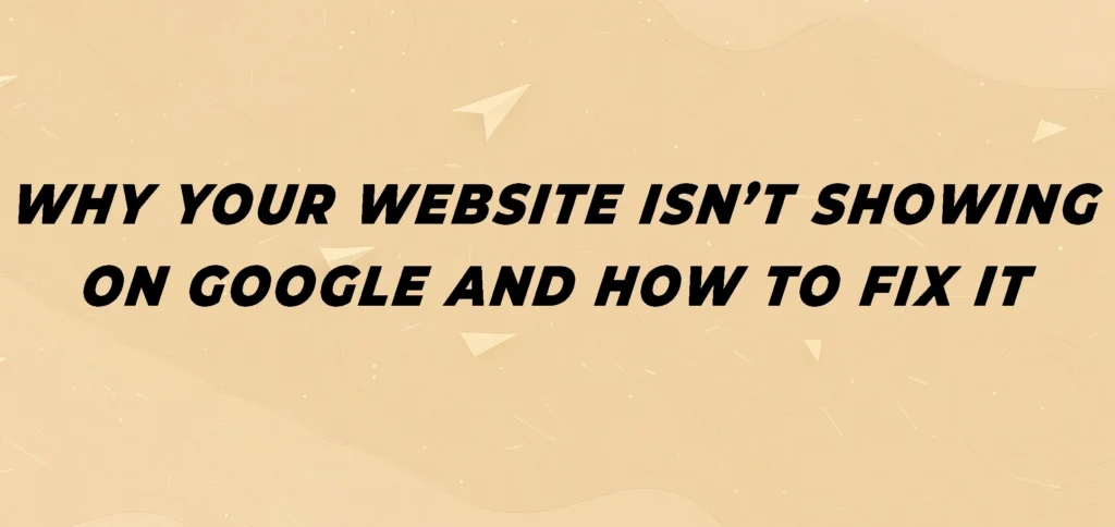 why-your-website-is-not-showing-on-google-and-how-to-fix-it-blog-topic-banner-image